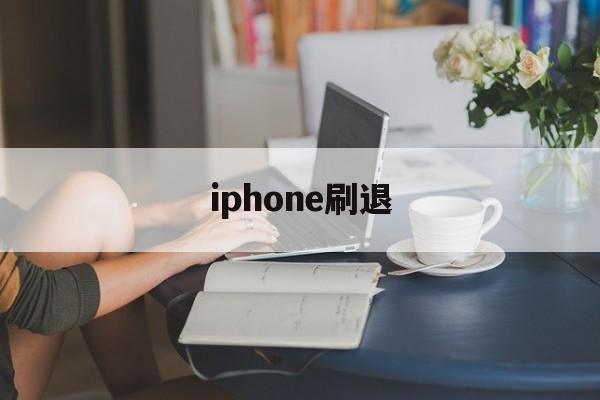 iphone刷退(iphone退出刷机)