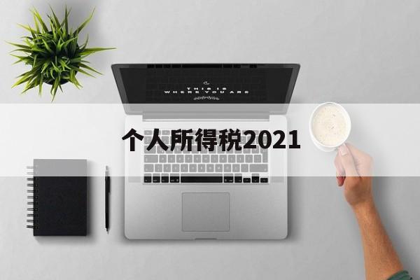 个人所得税2021(个人所得税2021年7月新政策)