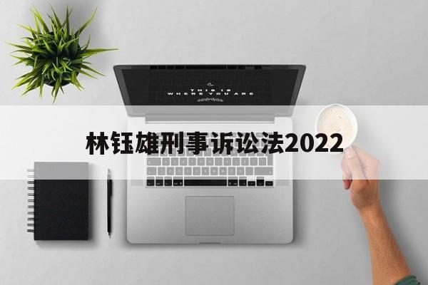 林钰雄刑事诉讼法2022(林钰雄刑事诉讼法2019年版)