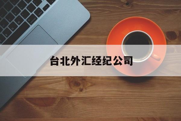 台北外汇经纪公司(台北外汇经纪公司地址)